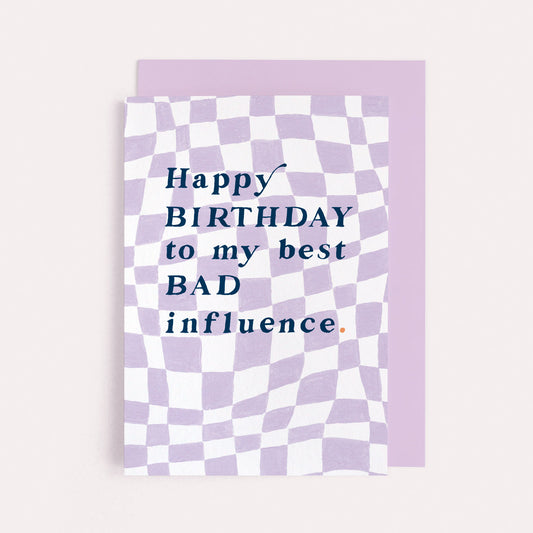 To learn well, it takes a lifetime to learn bad, all I need is to know you Bad Influence Birthday Card