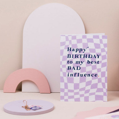 To learn well, it takes a lifetime to learn bad, all I need is to know you Bad Influence Birthday Card